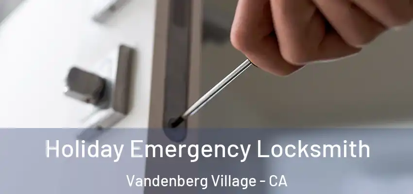  Holiday Emergency Locksmith Vandenberg Village - CA